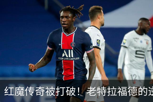红魔传奇被打破！老特拉福德的逆袭剧本